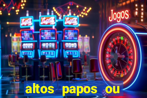 altos papos ou autos papos